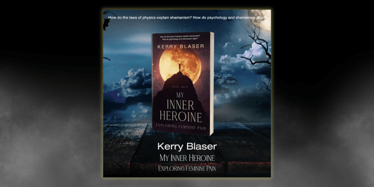 Kerry Blaser’s Groundbreaking Memoir, My Inner Heroine: Exploring Feminine Pain, Offers New Path to Emotional Healing and Self-Discovery
